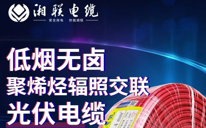綠色環(huán)保，安全耐用 | 湘聯(lián)電纜低煙無鹵聚烯徑輻照交聯(lián)光伏電纜！